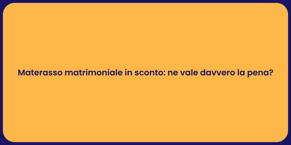 Materasso matrimoniale in sconto: ne vale davvero la pena?
