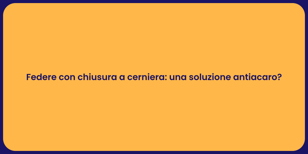 Federe con chiusura a cerniera: una soluzione antiacaro?