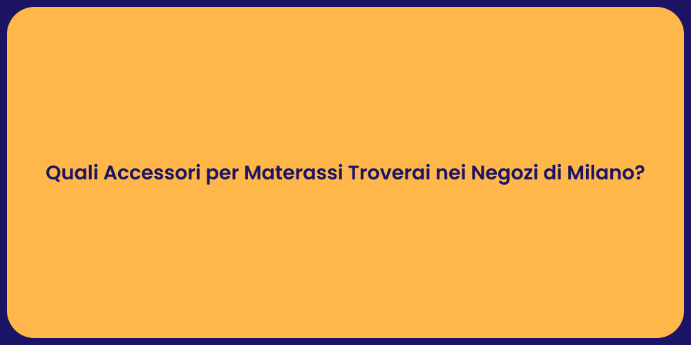 Quali Accessori per Materassi Troverai nei Negozi di Milano?