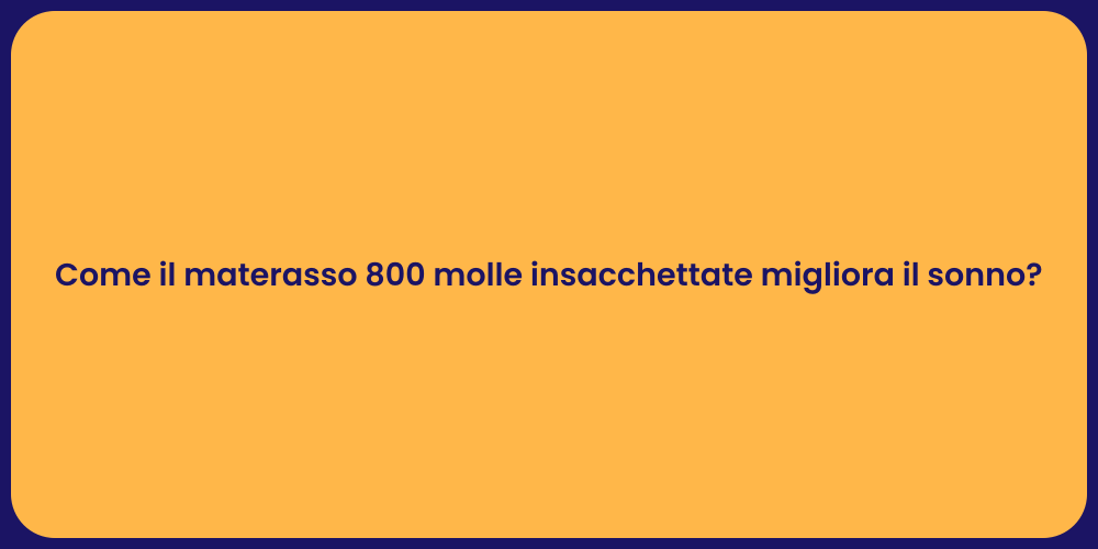 Come il materasso 800 molle insacchettate migliora il sonno?