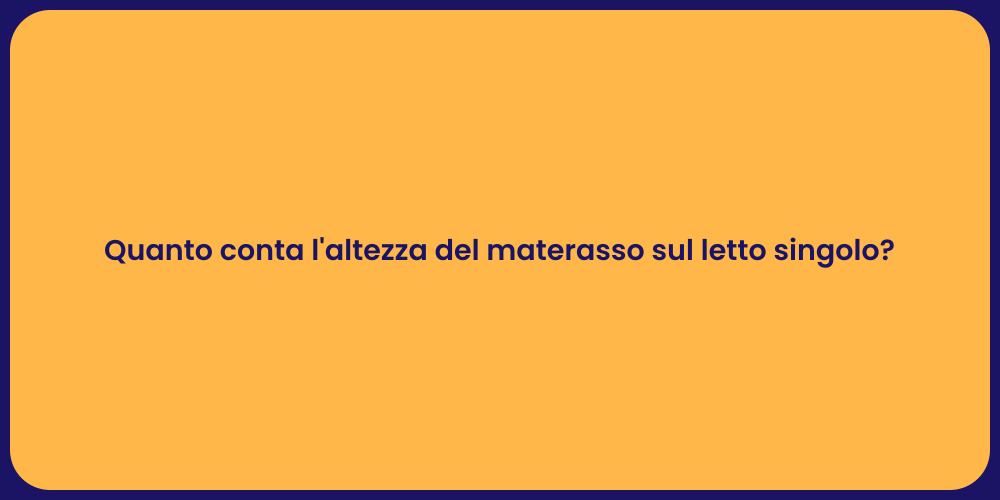 Quanto conta l'altezza del materasso sul letto singolo?