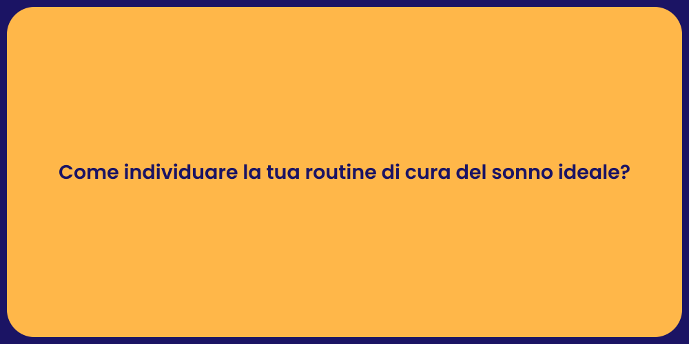 Come individuare la tua routine di cura del sonno ideale?