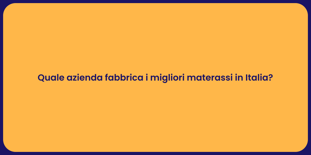 Quale azienda fabbrica i migliori materassi in Italia?
