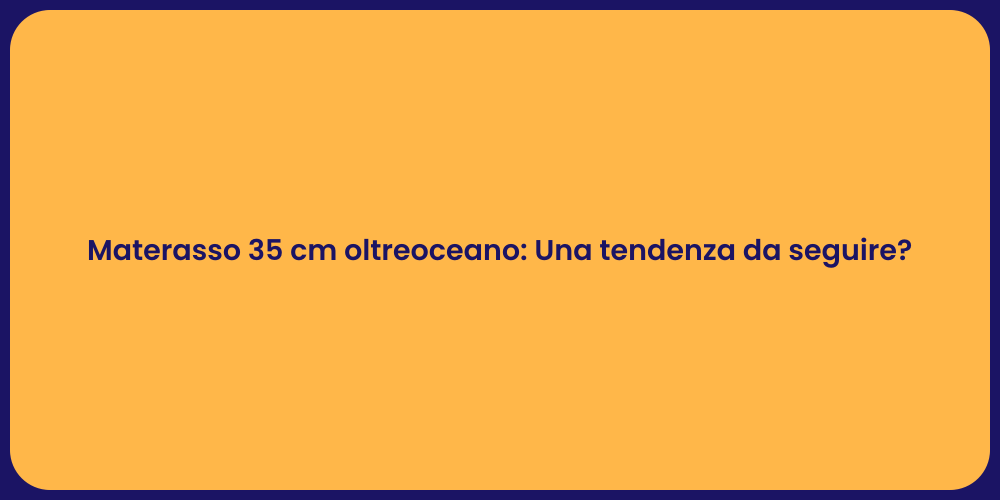 Materasso 35 cm oltreoceano: Una tendenza da seguire?