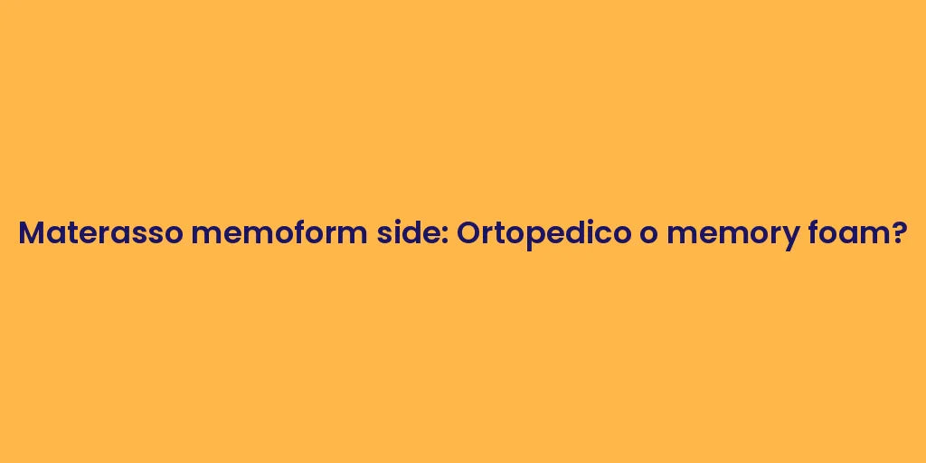 Materasso memoform side: Ortopedico o memory foam?