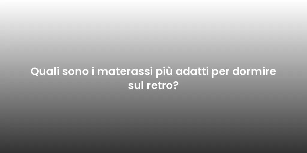 Quali sono i materassi più adatti per dormire sul retro?