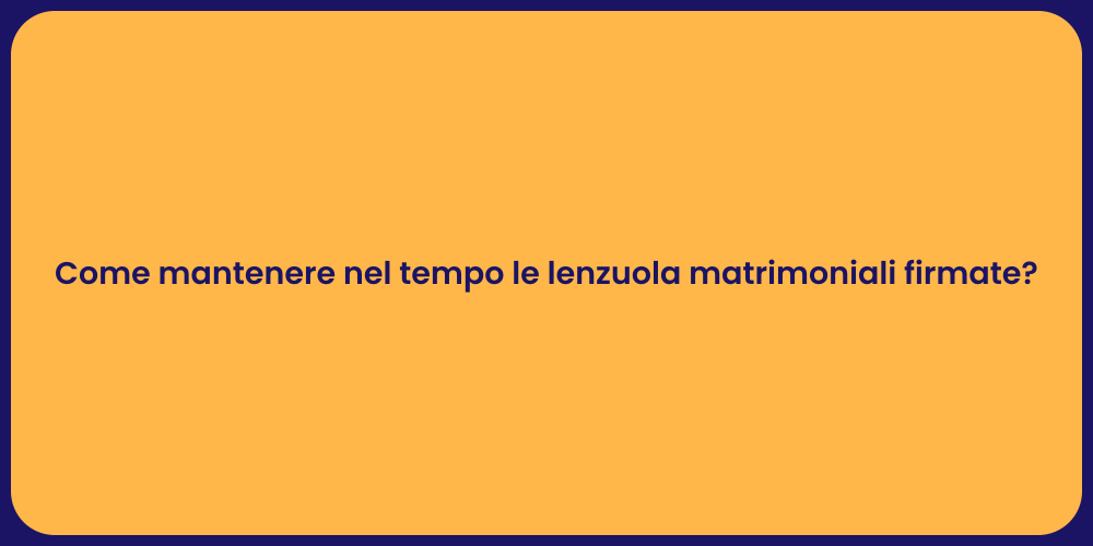 Come mantenere nel tempo le lenzuola matrimoniali firmate?