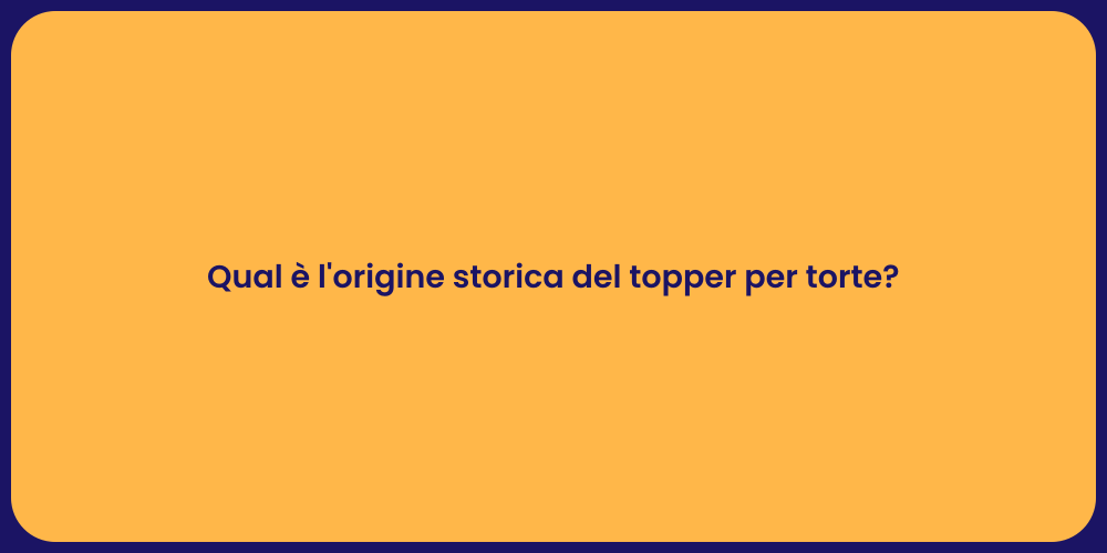 Qual è l'origine storica del topper per torte?