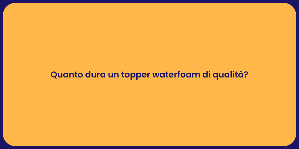 Quanto dura un topper waterfoam di qualità?