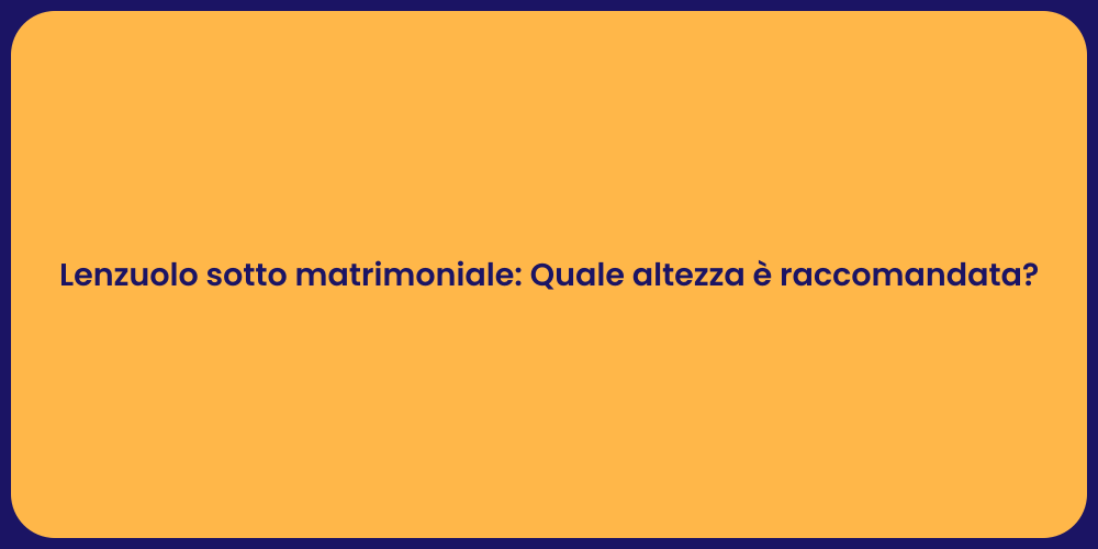 Lenzuolo sotto matrimoniale: Quale altezza è raccomandata?
