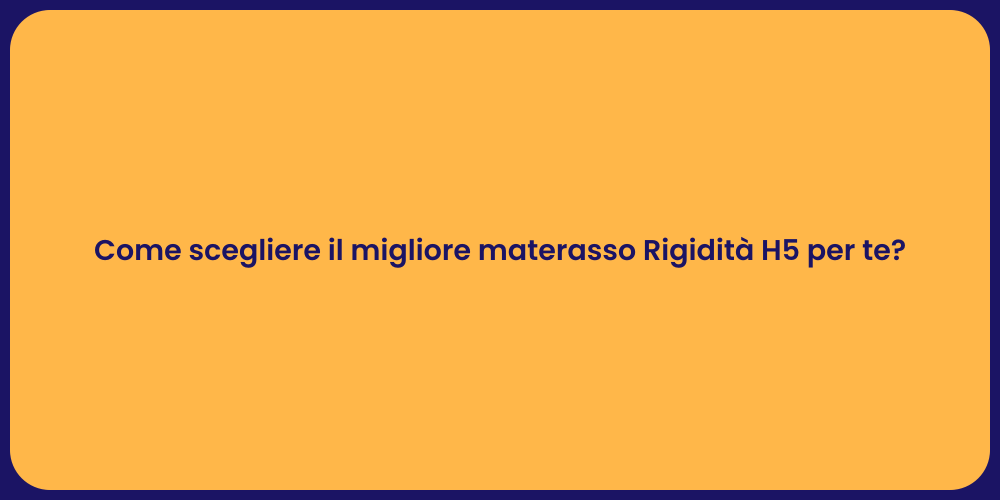 Come scegliere il migliore materasso Rigidità H5 per te?