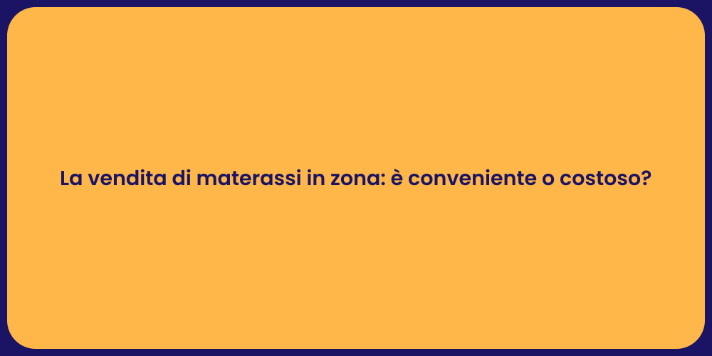 La vendita di materassi in zona: è conveniente o costoso?