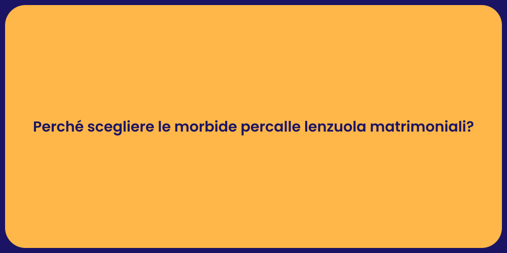 Perché scegliere le morbide percalle lenzuola matrimoniali?