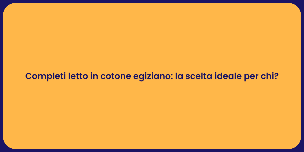 Completi letto in cotone egiziano: la scelta ideale per chi?