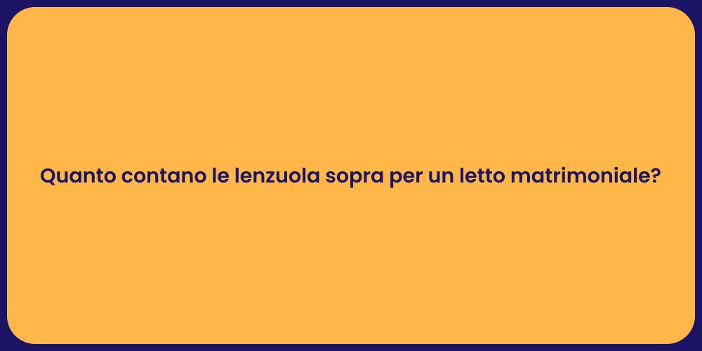 Quanto contano le lenzuola sopra per un letto matrimoniale?