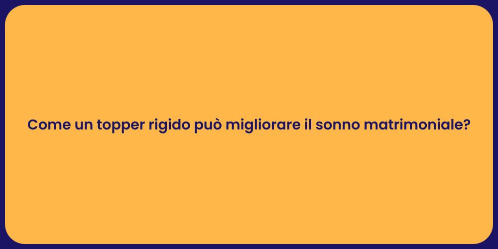 Come un topper rigido può migliorare il sonno matrimoniale?