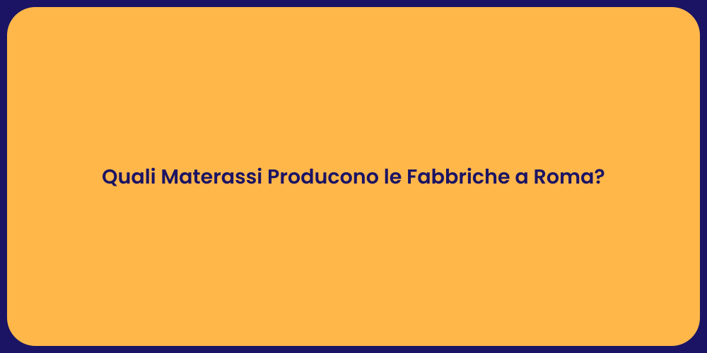 Quali Materassi Producono le Fabbriche a Roma?