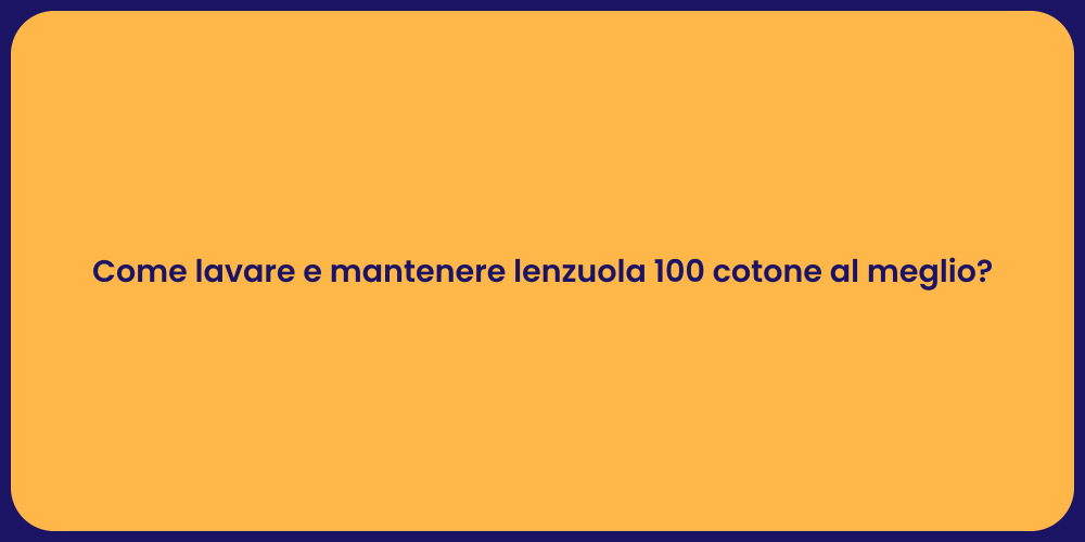 Come lavare e mantenere lenzuola 100 cotone al meglio?