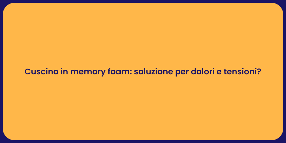 Cuscino in memory foam: soluzione per dolori e tensioni?