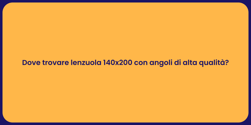 Dove trovare lenzuola 140x200 con angoli di alta qualità?