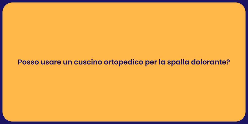 Posso usare un cuscino ortopedico per la spalla dolorante?