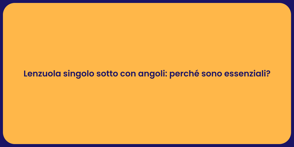Lenzuola singolo sotto con angoli: perché sono essenziali?