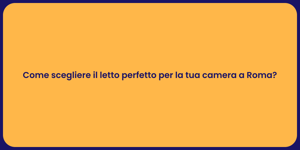 Come scegliere il letto perfetto per la tua camera a Roma?