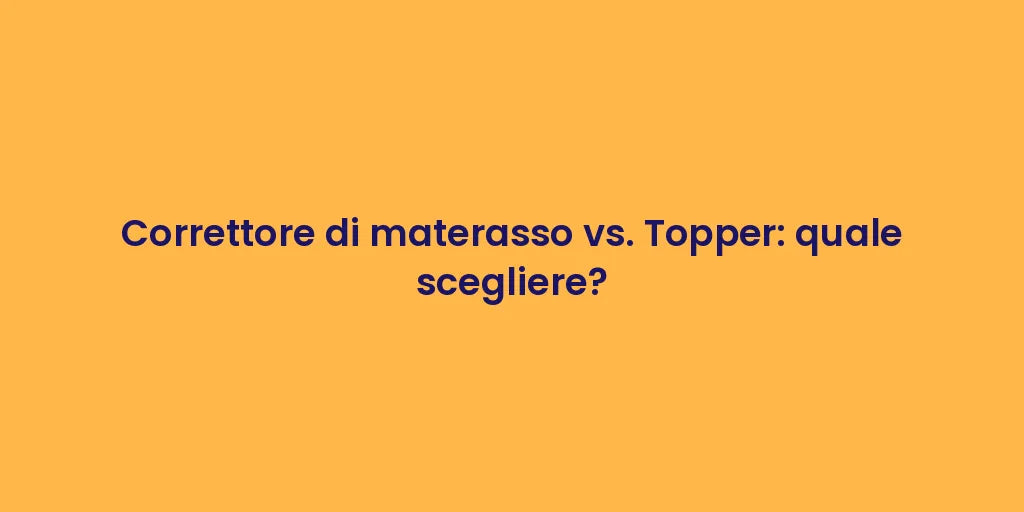 Correttore di materasso vs. Topper: quale scegliere?