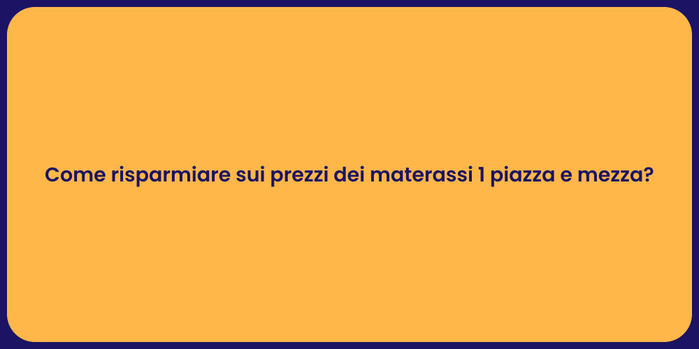 Come risparmiare sui prezzi dei materassi 1 piazza e mezza?