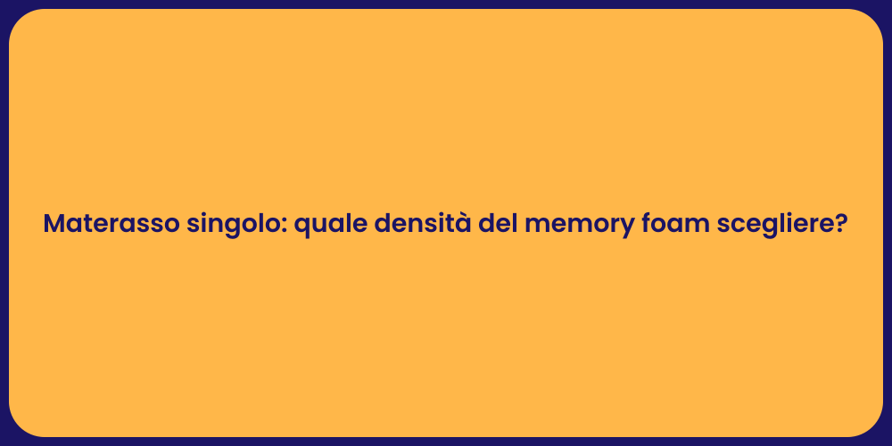 Materasso singolo: quale densità del memory foam scegliere?