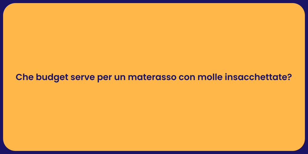 Che budget serve per un materasso con molle insacchettate?