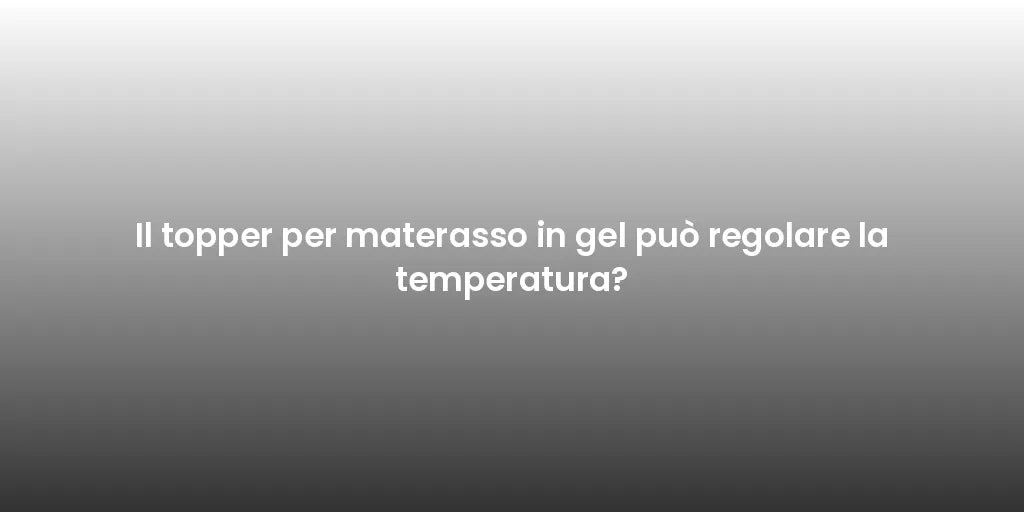 Il topper per materasso in gel può regolare la temperatura?