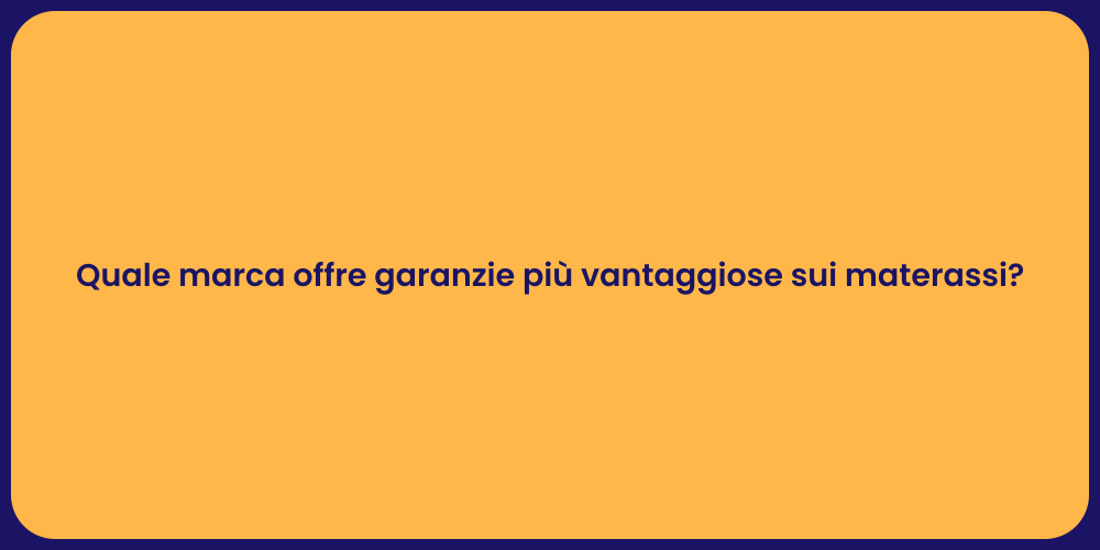 Quale marca offre garanzie più vantaggiose sui materassi?