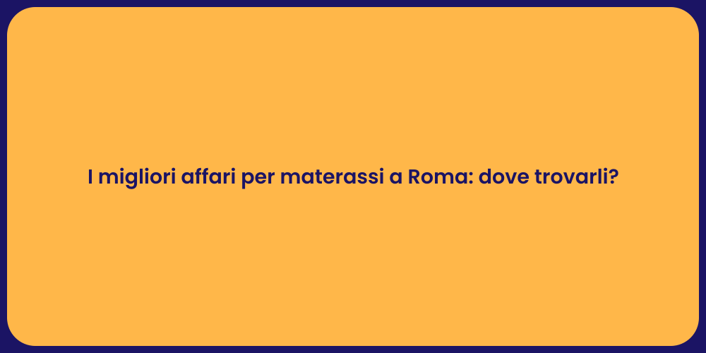 I migliori affari per materassi a Roma: dove trovarli?