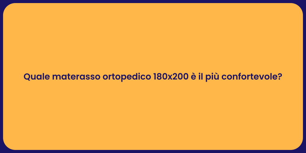Quale materasso ortopedico 180x200 è il più confortevole?