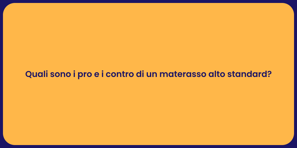 Quali sono i pro e i contro di un materasso alto standard?