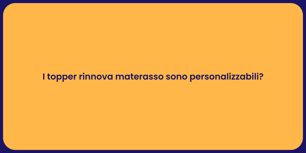 I topper rinnova materasso sono personalizzabili?