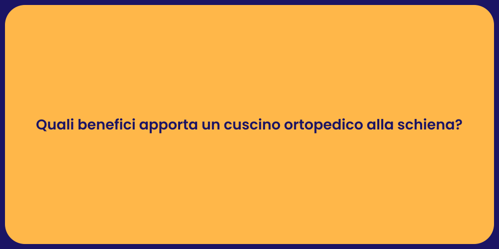 Quali benefici apporta un cuscino ortopedico alla schiena?