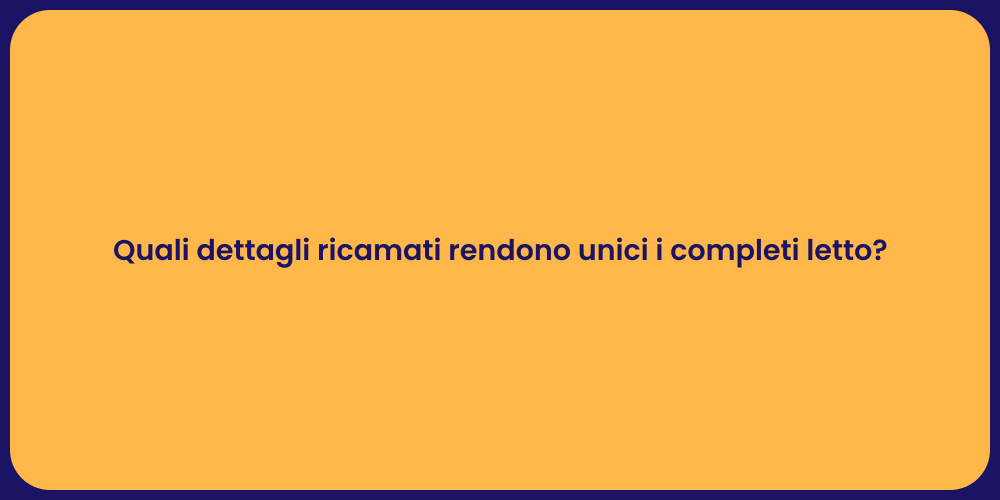 Quali dettagli ricamati rendono unici i completi letto?
