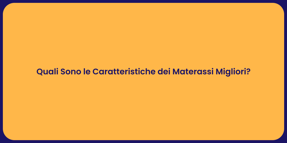 Quali Sono le Caratteristiche dei Materassi Migliori?