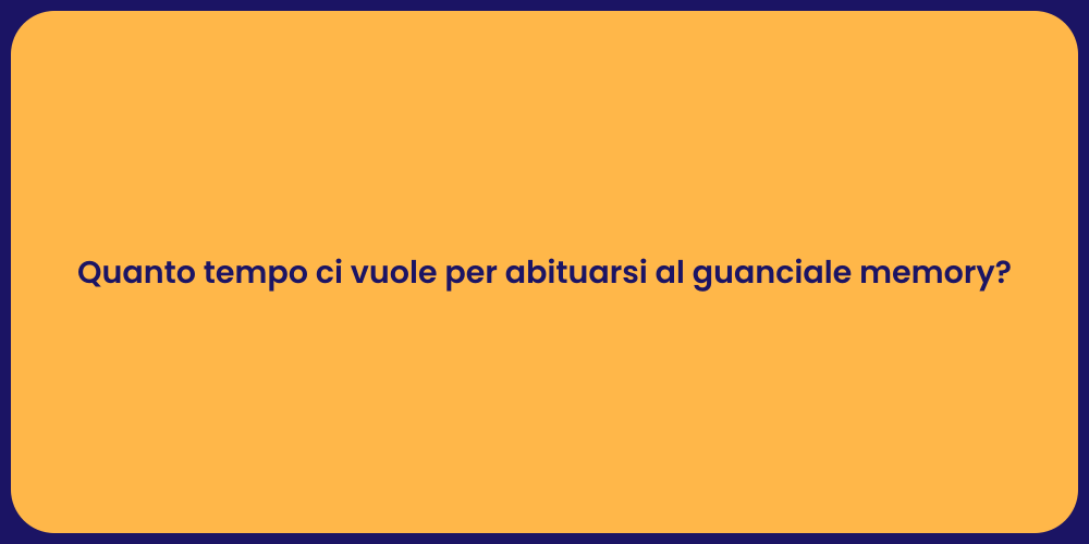 Quanto tempo ci vuole per abituarsi al guanciale memory?