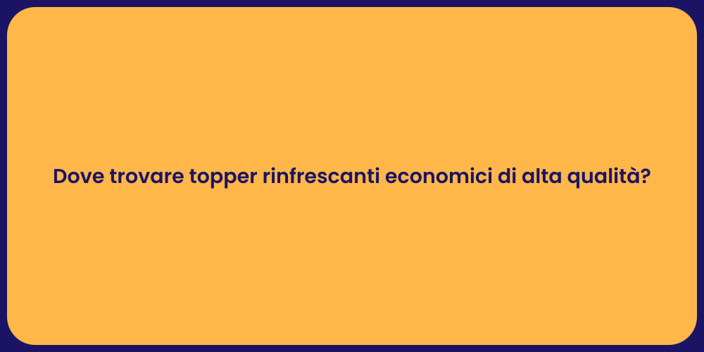 Dove trovare topper rinfrescanti economici di alta qualità?