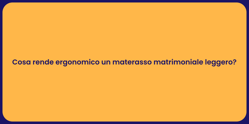Cosa rende ergonomico un materasso matrimoniale leggero?