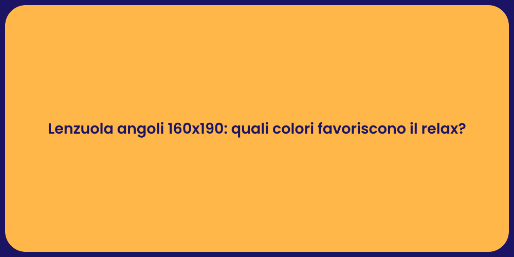 Lenzuola angoli 160x190: quali colori favoriscono il relax?