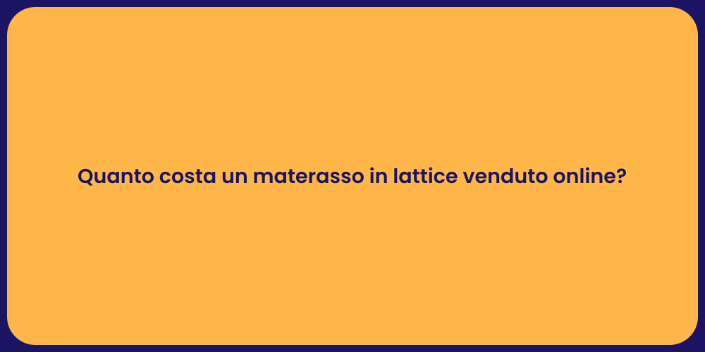 Quanto costa un materasso in lattice venduto online?