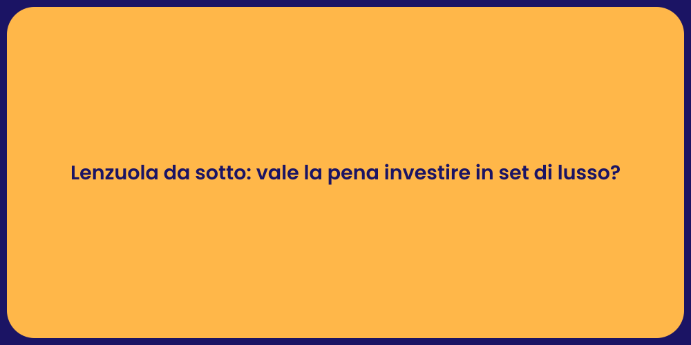 Lenzuola da sotto: vale la pena investire in set di lusso?