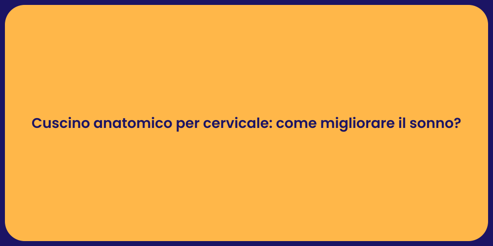 Cuscino anatomico per cervicale: come migliorare il sonno?