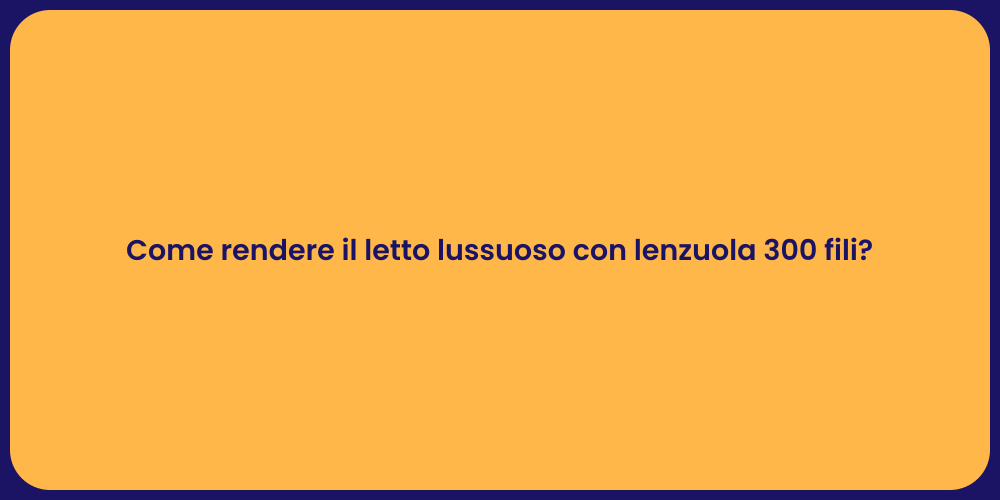Come rendere il letto lussuoso con lenzuola 300 fili?