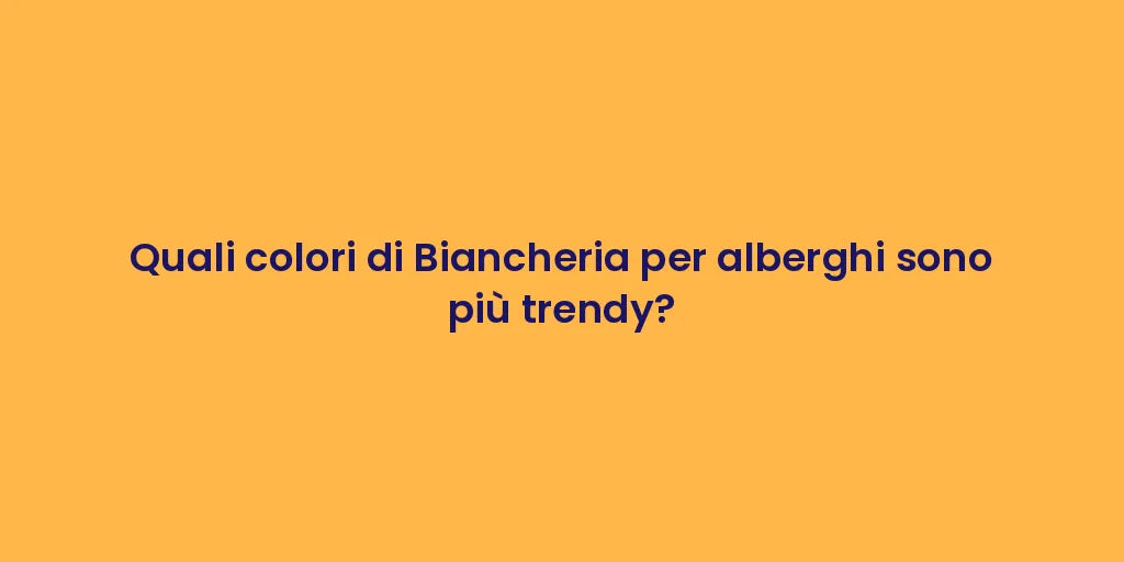 Quali colori di Biancheria per alberghi sono più trendy?