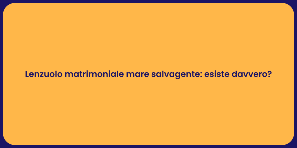 Lenzuolo matrimoniale mare salvagente: esiste davvero?